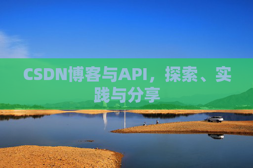 CSDN博客与API,探索、实践与分享
